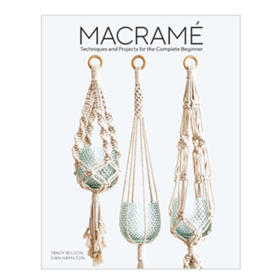 Macramé - Projects and Techniques for Complete Beginners by Tansy Wilson & Sian Hamilton
